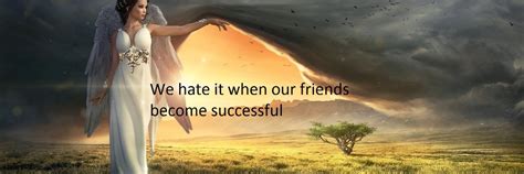 We Hate It When Our Friends Become Successful Succes