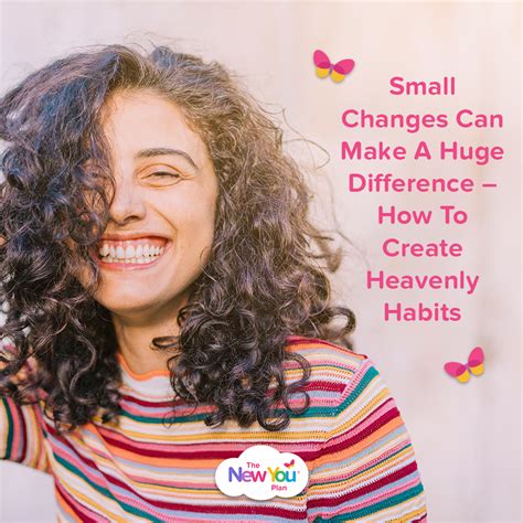 Small Changes Can Make A Huge Difference 7 Steps To Heavenly Habits
