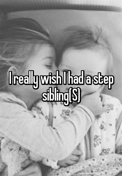 I Really Wish I Had A Step Siblings