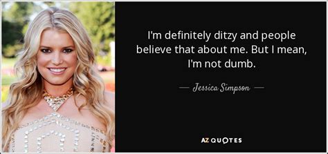 Jessica Simpson Quote Im Definitely Ditzy And People Believe That