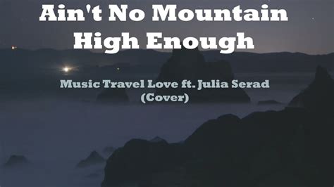 Ain T No Mountain High Enough Music Travel Love Ft Julia Serad Cover Lyrics Youtube