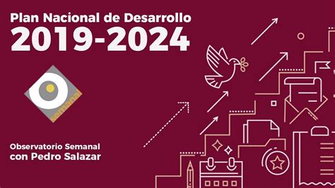 Plan Nacional De Desarrollo 2019 2024 Observatorio Semanal Con Pedro