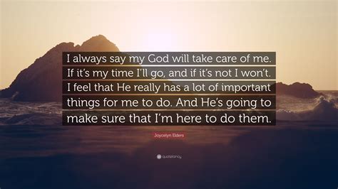 Joycelyn Elders Quote I Always Say My God Will Take Care Of Me If It