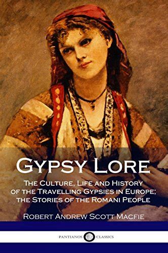 Gypsy Lore The Culture Life And History Of The Travelling Gypsies In