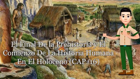 El Final De La Prehistoria Y El Comienzo De La Historia Humana En El