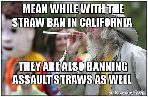 Mean While With The Straw Ban In California They Are Also Banning