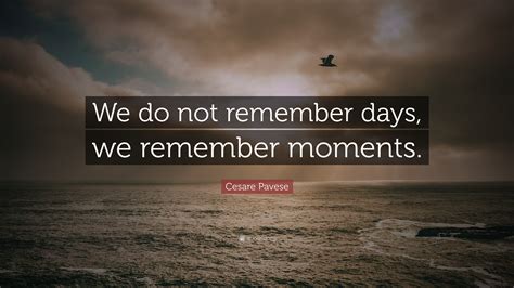 cesare pavese quote “we do not remember days we remember moments ”