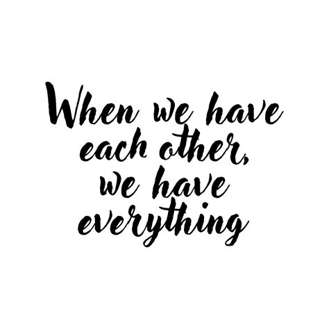 Vinyl Wall Art Decal When We Have Each Other We Have Everything 16