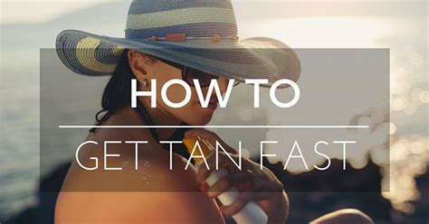 How To Get Tan Fast A Quick Way To Achieve A Beautiful Tan