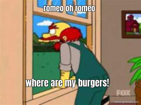 Romeo Oh Romeo Where Are My Burgers Meme Generator