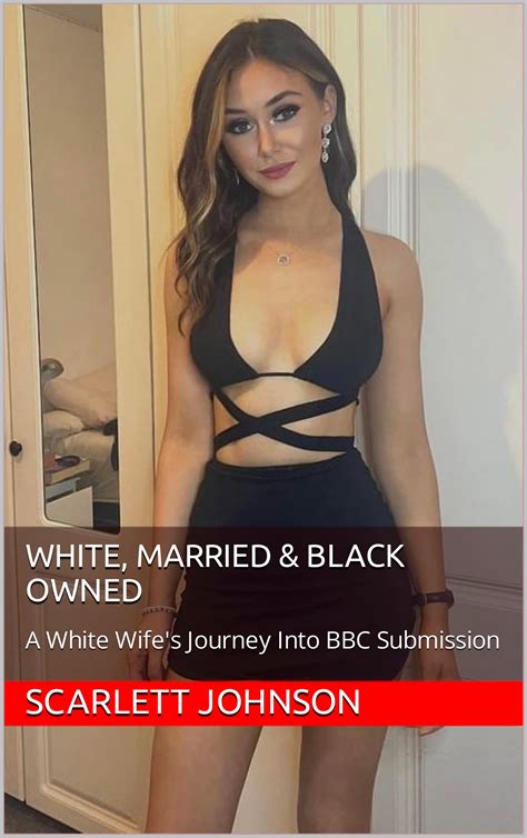 White Married Black Owned A White Wife S Journey Into Bbc Submission By Scarlett Johnson