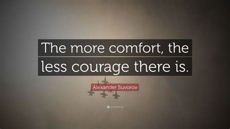 Alexander Suvorov Quote “the More Comfort The Less Courage There Is”
