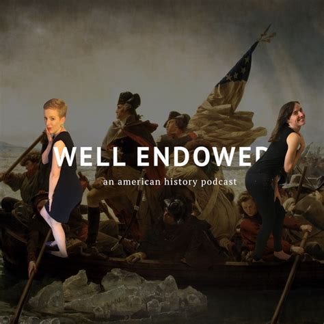 Well Endowed An American History Podcast By Alissa Mayhaus Alex