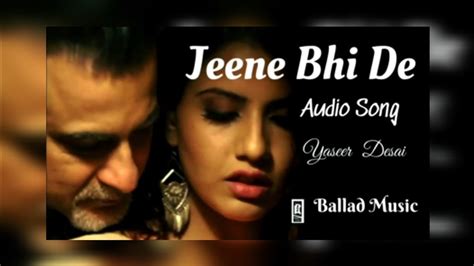 Jeene Bhi De Song Yaseer Desai Audio Song Balladmusic152 Youtube