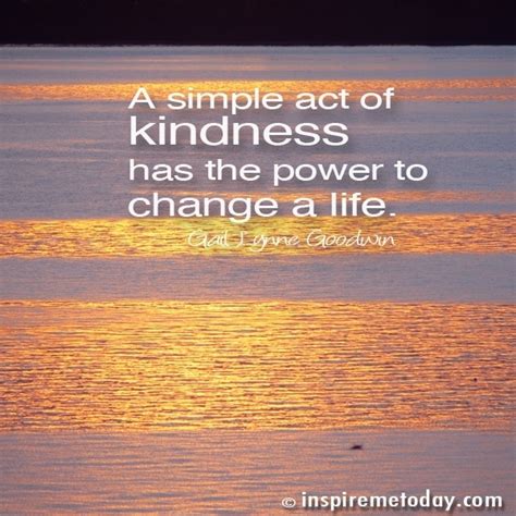 A Simple Act Of Kindness Has The Power To Change A Life Inspire Me