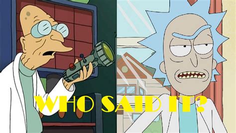 Rick And Morty Or Futurama Quiz Who Said It Rick Sanchez Or Professor