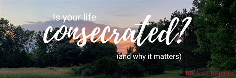 The Importance of a Life Consecrated to the Lord - Life Well Inspired