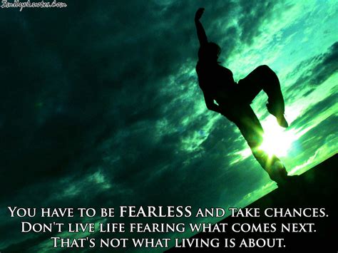 You Have To Be Fearless And Take Chances Dont Live Life Popular