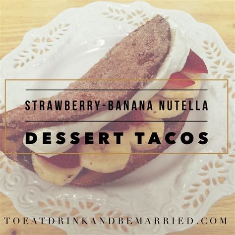 Strawberry Banana Nutella Dessert Taco To Eat Drink And Be Married