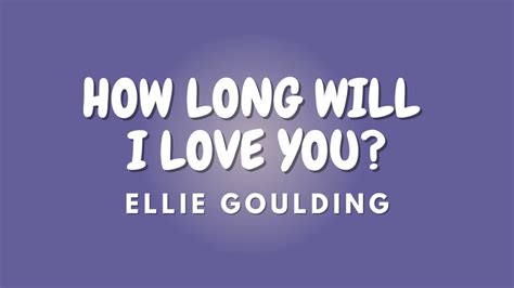 How Long Will I Love You Lyrics Ellie Goulding Youtube