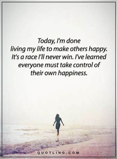 Today I Am Done Living My Life To Make Others Happy Its A Race Ill