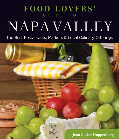 food lovers guide to® napa valley the best restaurants markets and local culinary offerings