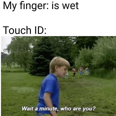 My Finger Is Wet Touch Id Wait A Minute Who Are You Funny