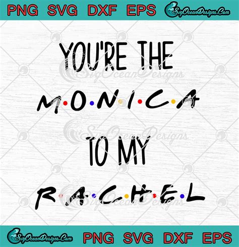 Friends Youre The Monica To My Rachel Friends Tv Series Svg Png Eps