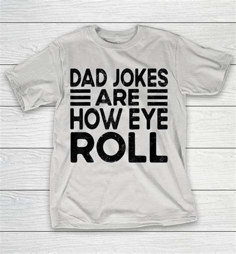 Dad Jokes Are How Eye Roll T Shirt Father Day Shirts Woopytee