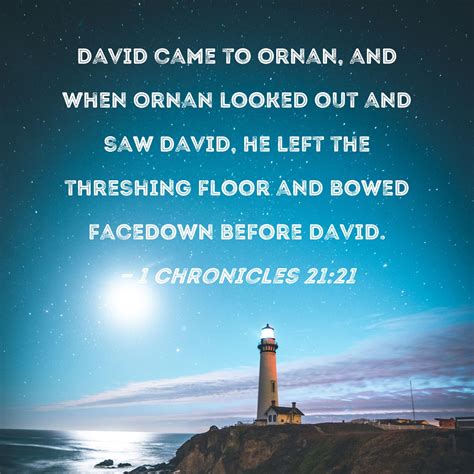 1 Chronicles 21:21 David came to Ornan, and when Ornan looked out and