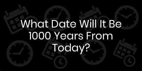 What Date Will It Be 1000 Years From Today Datetimego