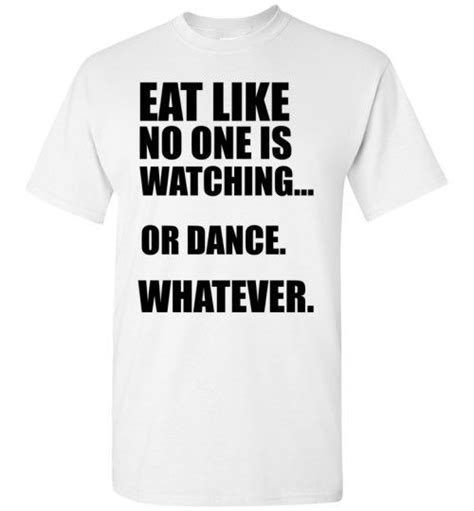 Eat Like No One Is Watching Comfy White Tee Cool T Shirts T Shirt