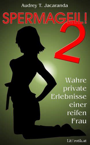Spermageil 2 Wahre Private Erlebnisse Einer Reifen Frau Ebook