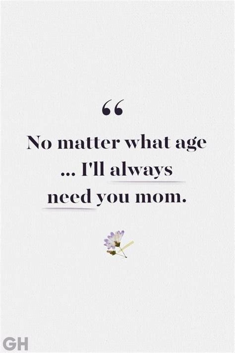 a quote that reads no matter what age i ll always need you mom