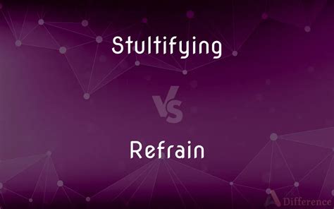 Stultifying Vs Refrain — Whats The Difference