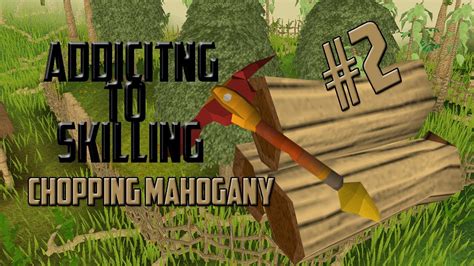 Runescape Addicted To Skilling 2 Chopping Mahogany Logs With