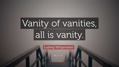 Ludwig Wittgenstein Quote Vanity Of Vanities All Is Vanity