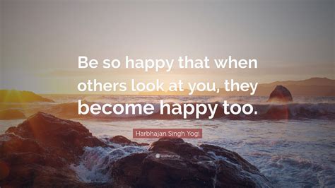 Harbhajan Singh Yogi Quote Be So Happy That When Others Look At You