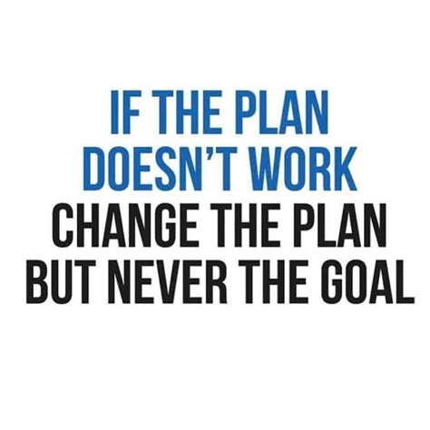 If The Plan Doesnt Work Change The Plan Not The Goal With Images
