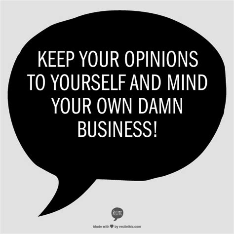 Keep Your Opinions To Yourself And Mind Your Own Damn Business Humor