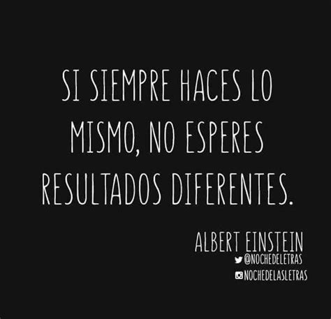 Si Haces Y Dices Lo Mismo No Esperes Resultados Diferentes Einstein