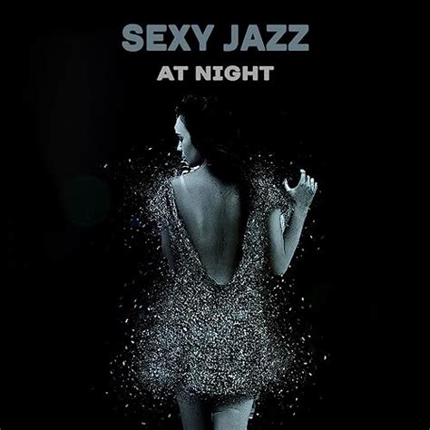 Sexy Jazz At Night Sensual Music For Lovers Erotic