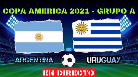 Argentina Vs Uruguay En Vivo Copa America 2021 Grupo A Youtube