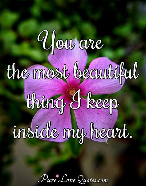 You Are The Most Beautiful Thing I Keep Inside My Heart Purelovequotes