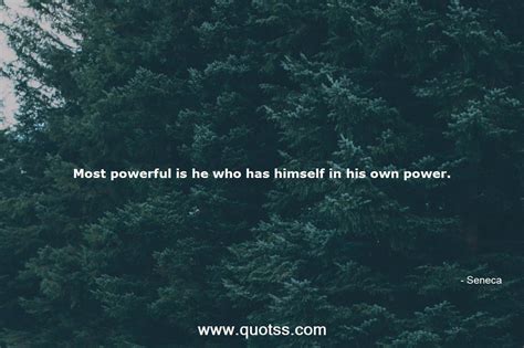 Most Powerful Is He Who Has Himself In His Own Power Seneca Seneca