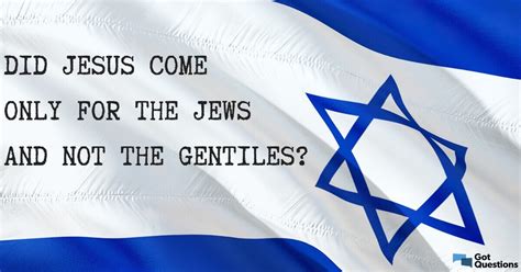 Did Jesus Come Only For The Jews And Not The Gentiles
