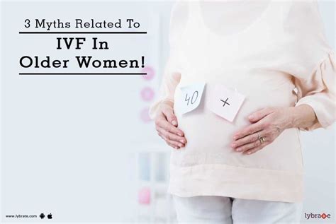 3 Myths Related To Ivf In Older Women By Neha Lad Lybrate