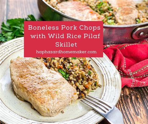Boneless Pork Chops With Wild Rice Pilaf Skillet Haphazard Homemaker