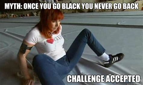 Myth Once You Go Black You Never Go Back Challenge Accepted Mythbusters Keri Quickmeme