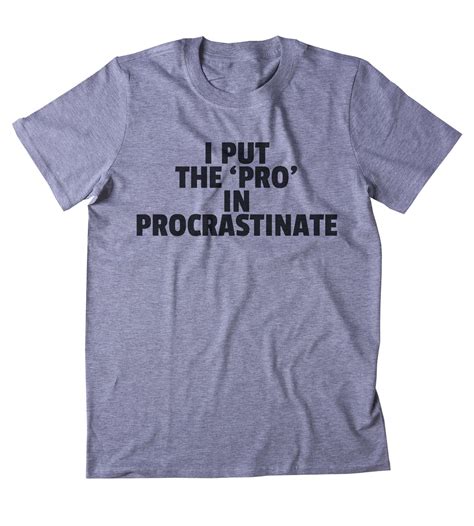 I Put The Pro In Procrastinate Shirt Funny Sarcastic Procrastinator